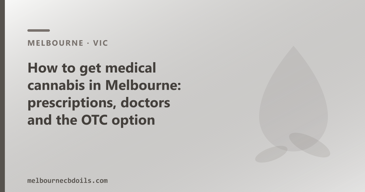 How to get medical cannabis in Melbourne: telehealth prescription pathway and OTC CBD oil guide