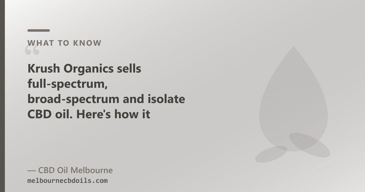 CBD Oil Melbourne adds CBG oil, CBN oil and a pet oil to the full-spectrum, broad-spectrum and isolate base that Krush Organics covers